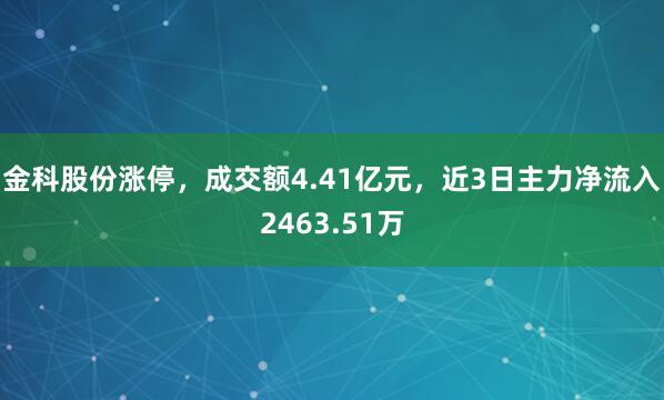 金科股份涨停，成交额4.41亿元，近3日主力净流入2463.51万