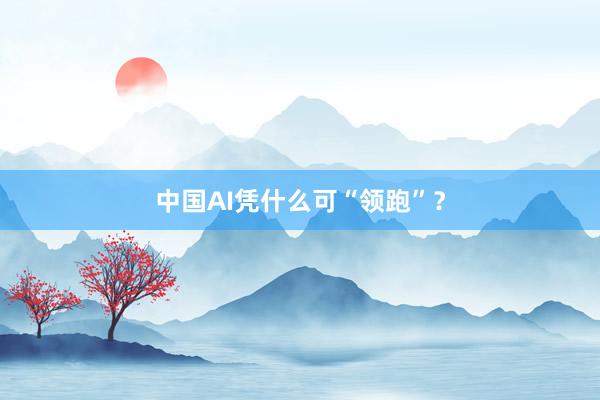 中国AI凭什么可“领跑”?