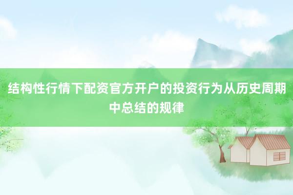 结构性行情下配资官方开户的投资行为从历史周期中总结的规律