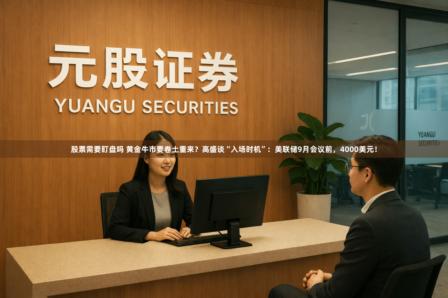 股票需要盯盘吗 黄金牛市要卷土重来？高盛谈“入场时机”：美联储9月会议前，4000美元！