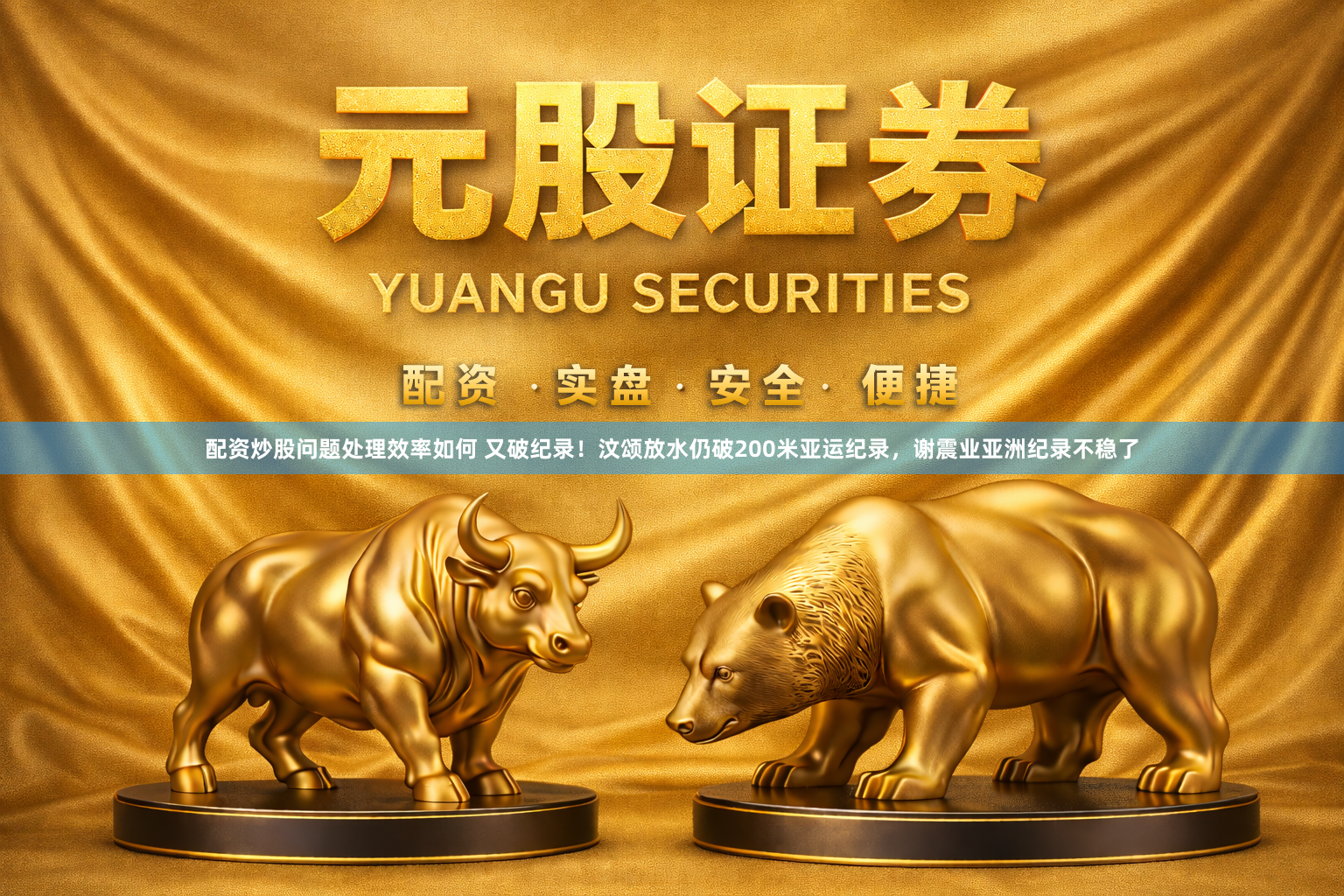 配资炒股问题处理效率如何 又破纪录！汶颂放水仍破200米亚运纪录，谢震业亚洲纪录不稳了