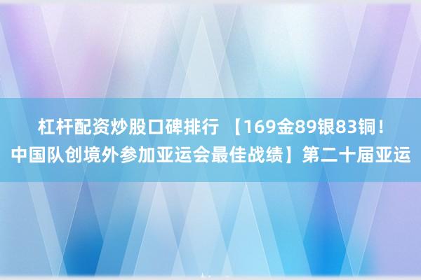 杠杆配资炒股口碑排行 【169金89银83铜！中国队创境外参加亚运会最佳战绩】第二十届亚运