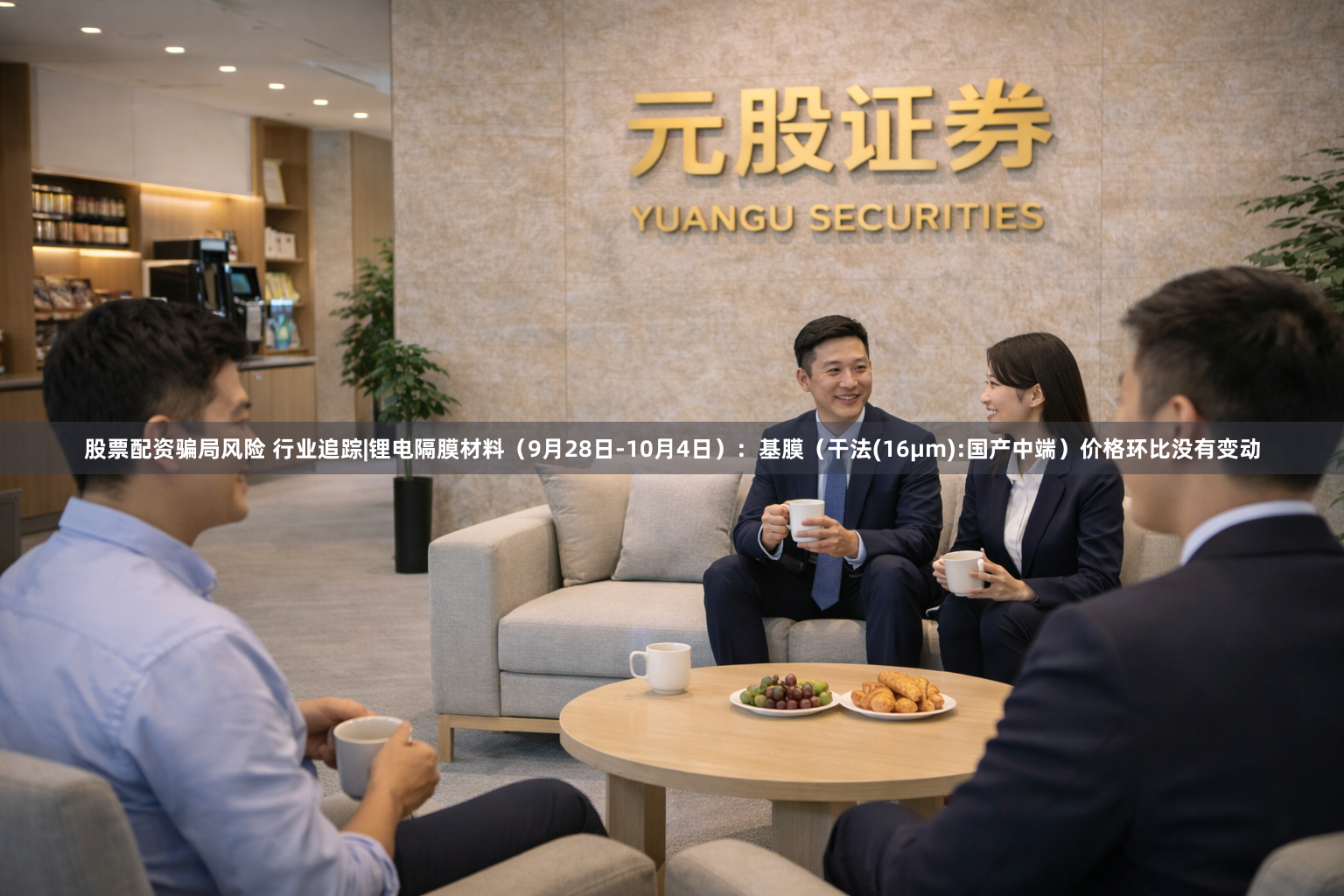 股票配资骗局风险 行业追踪|锂电隔膜材料（9月28日-10月4日）：基膜（干法(16μm):国产中端）价格环比没有变动